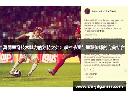 莫德里奇技术魅力的独特之处：掌控节奏与智慧传球的完美结合