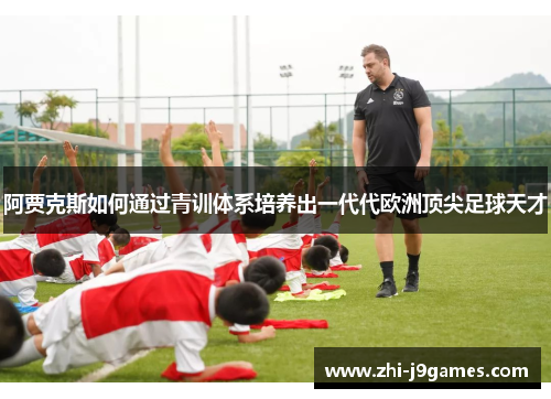 阿贾克斯如何通过青训体系培养出一代代欧洲顶尖足球天才