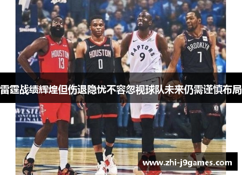 雷霆战绩辉煌但伤退隐忧不容忽视球队未来仍需谨慎布局