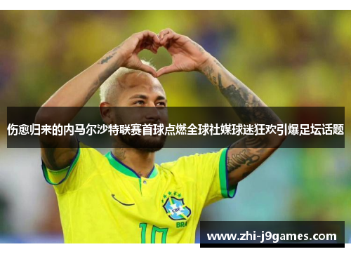 伤愈归来的内马尔沙特联赛首球点燃全球社媒球迷狂欢引爆足坛话题