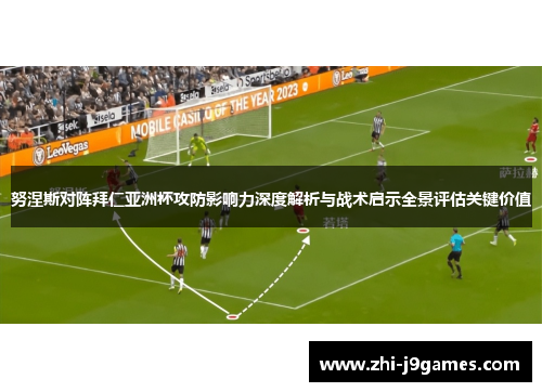 努涅斯对阵拜仁亚洲杯攻防影响力深度解析与战术启示全景评估关键价值