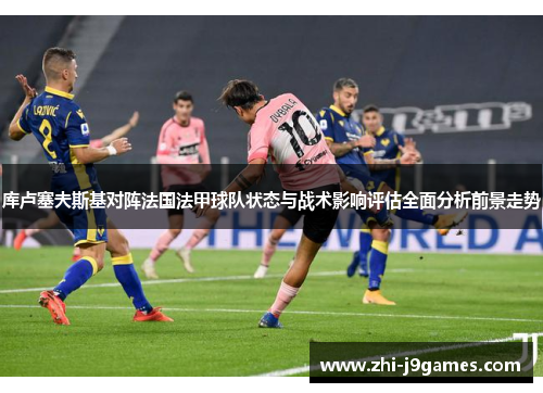 库卢塞夫斯基对阵法国法甲球队状态与战术影响评估全面分析前景走势