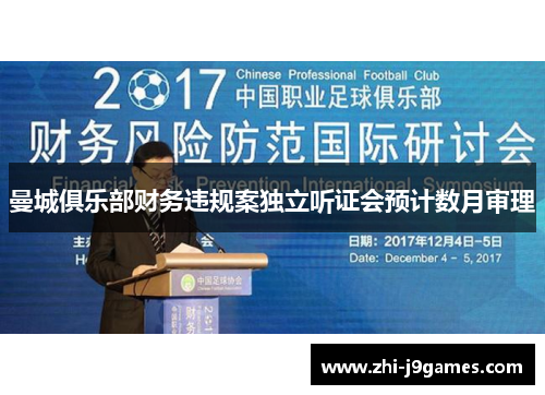 曼城俱乐部财务违规案独立听证会预计数月审理 曼城俱乐部财务违规案独立听证会预计数月审理